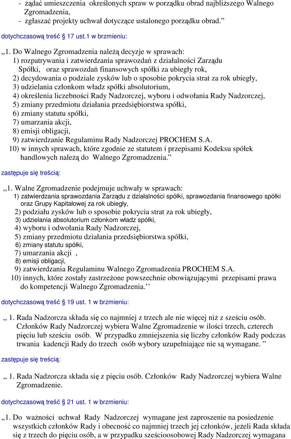 podziale zysków lub o sposobie pokrycia strat za rok ubiegły, 3) udzielania członkom władz spółki absolutorium, 4) określenia liczebności Rady Nadzorczej, wyboru i odwołania Rady Nadzorczej, 5)