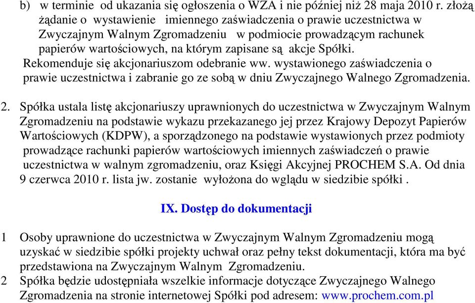 Rekomenduje się akcjonariuszom odebranie ww. wystawionego zaświadczenia o prawie uczestnictwa i zabranie go ze sobą w dniu Zwyczajnego Walnego Zgromadzenia. 2.