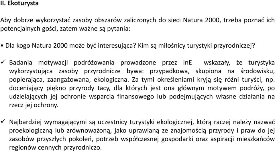 Badania motywacji podróżowania prowadzone przez InE wskazały, że turystyka wykorzystująca zasoby przyrodnicze bywa: przypadkowa, skupiona na środowisku, popierająca, zaangażowana, ekologiczna.