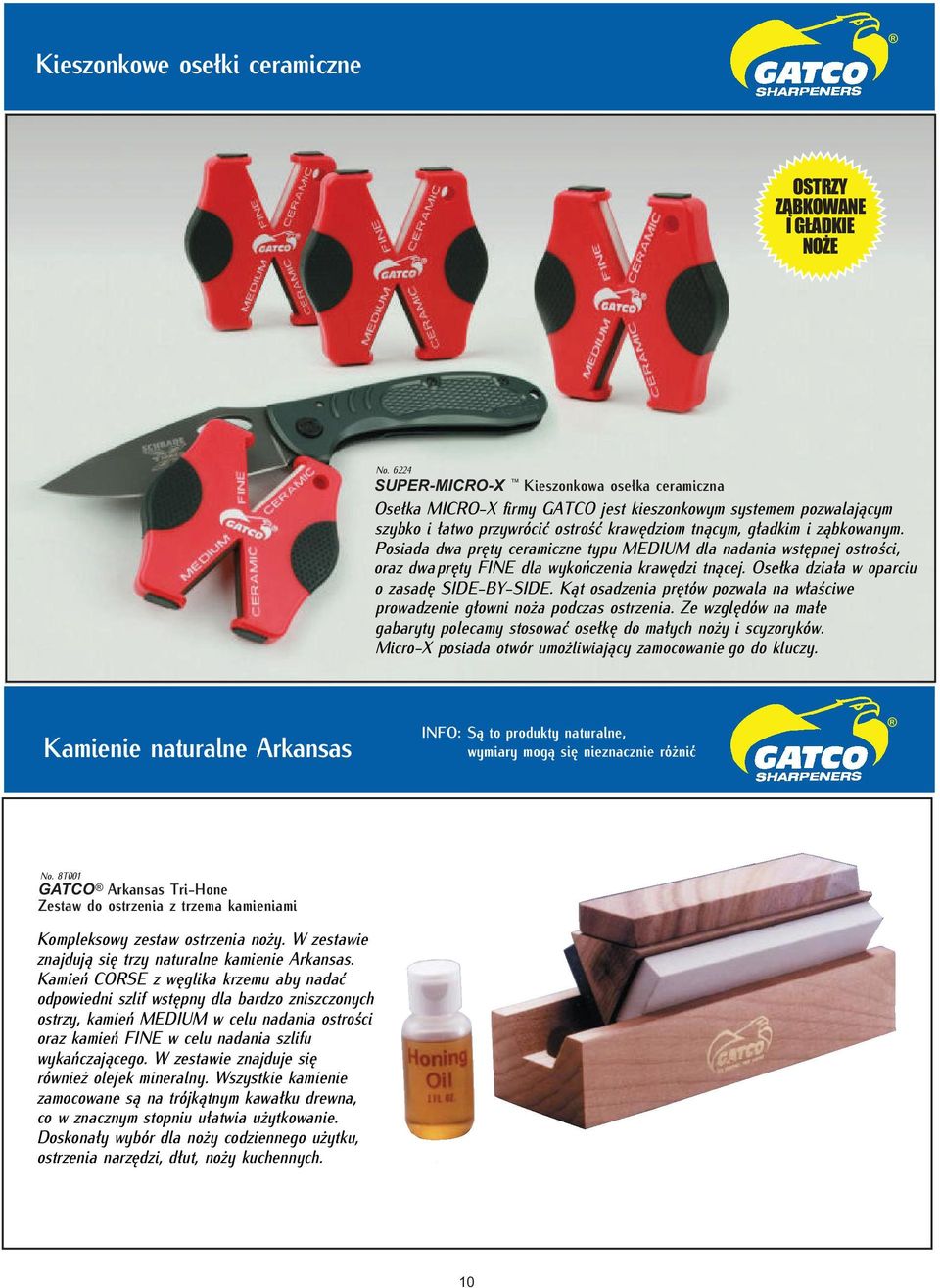 Posiada dwa pręty ceramiczne typu MEDIUM dla nadania wstępnej ostrości, oraz dwapręty FINE dla wykończenia krawędzi tnącej. Osełka działa w oparciu o zasadę SIDE-BY-SIDE.