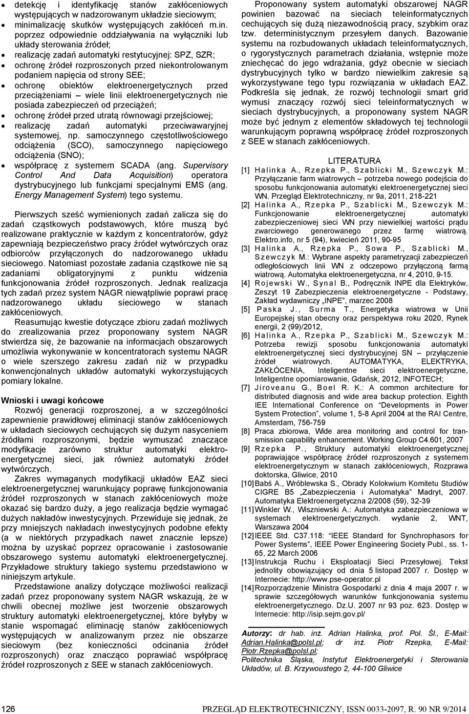 poprzez odpowiednie oddziaływania na wyłączniki lub układy sterowania źródeł; realizację zadań automatyki restytucyjnej: SPZ, SZR; ochronę źródeł rozproszonych przed niekontrolowanym podaniem