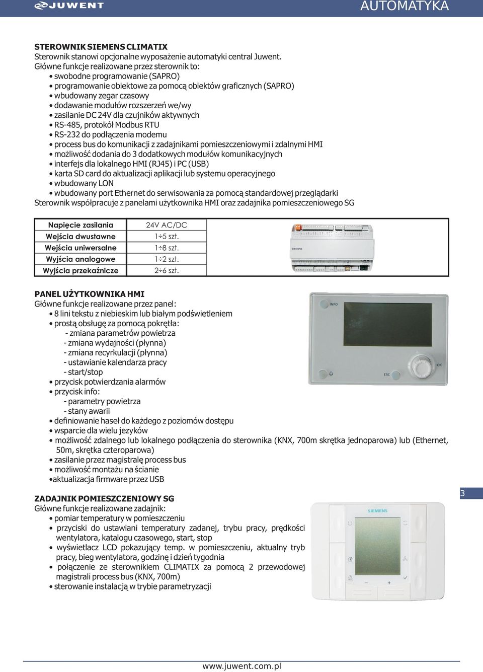 zasilanie DC 24V dla czujników aktywnych RS-485, protokół Modbus RTU RS-232 do podłączenia modemu process bus do komunikacji z zadajnikami pomieszczeniowymi i zdalnymi HMI możliwość dodania do 3