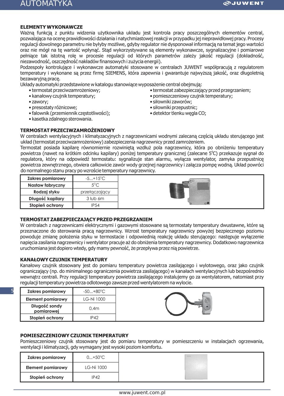 Stąd wykorzystywane są elementy wykonawcze, sygnalizacyjne i pomiarowe pełniące tak istotną rolę w procesie regulacji od których parametrów zależy jakość regulacji (dokładność, niezawodność,