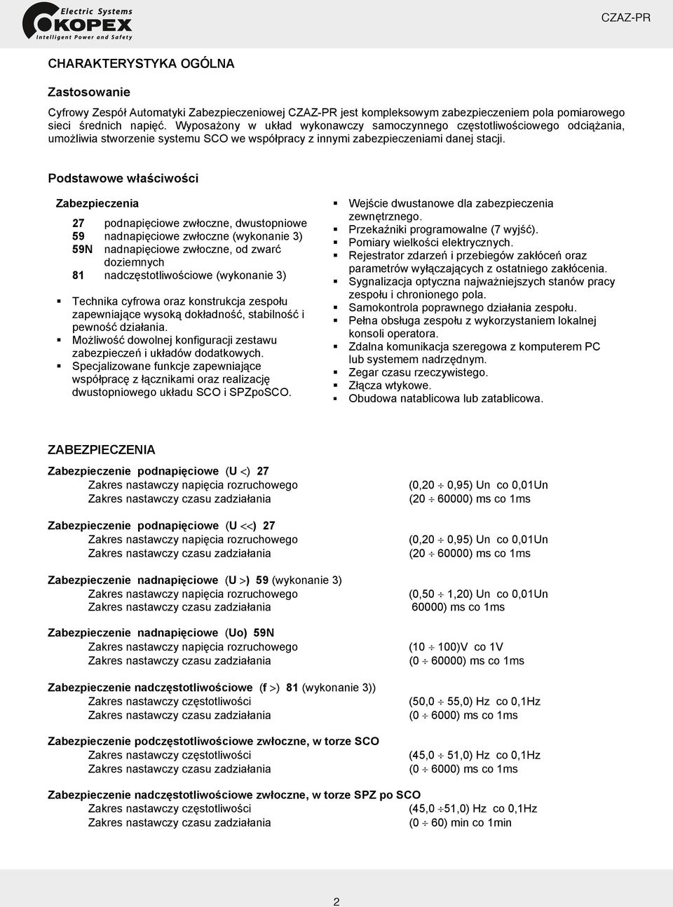 Podstawowe właściwości Zabezpieczenia 27 podnapięciowe zwłoczne, dwustopniowe 59 nadnapięciowe zwłoczne (wykonanie 3) 59N nadnapięciowe zwłoczne, od zwarć doziemnych 81 nadczęstotliwościowe