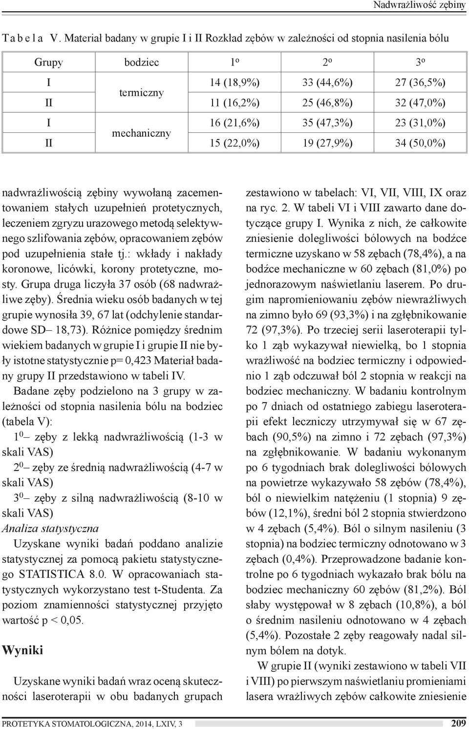 (3,0%) mechaniczny II 5 (,0%) 9 (7,9%) 3 (50,0%) nadwrażliwością zębiny wywołaną zacementowaniem stałych uzupełnień protetycznych, leczeniem zgryzu urazowego metodą selektywnego szlifowania zębów,