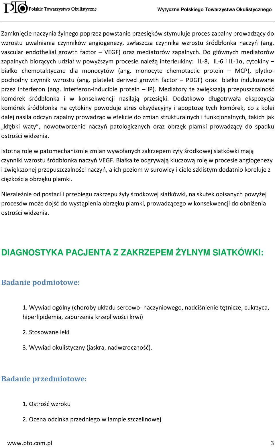 Do głównych mediatorów zapalnych biorących udział w powyższym procesie należą interleukiny: IL-8, IL-6 i IL-1α, cytokiny białko chemotaktyczne dla monocytów (ang.