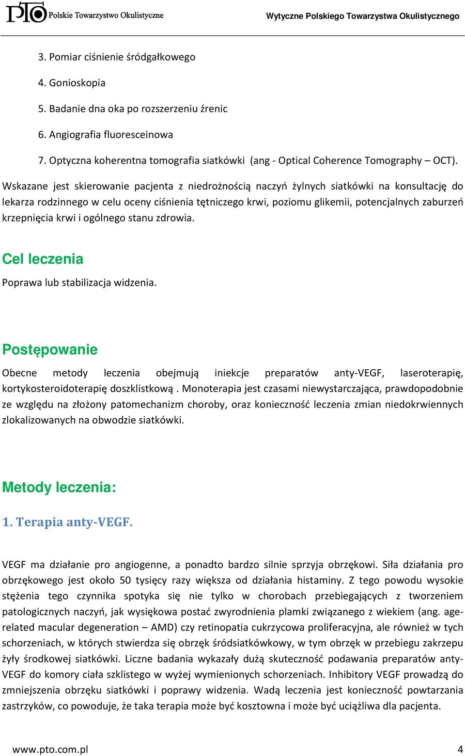 Wskazane jest skierowanie pacjenta z niedrożnością naczyń żylnych siatkówki na konsultację do lekarza rodzinnego w celu oceny ciśnienia tętniczego krwi, poziomu glikemii, potencjalnych zaburzeń
