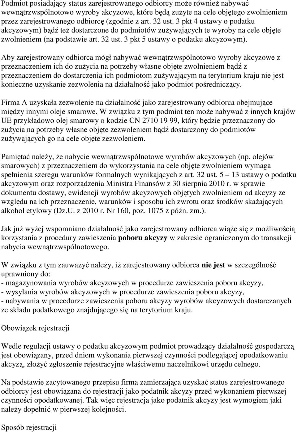 Aby zarejestrowany odbiorca mógł nabywać wewnątrzwspólnotowo wyroby akcyzowe z przeznaczeniem ich do zuŝycia na potrzeby własne objęte zwolnieniem bądź z przeznaczeniem do dostarczenia ich podmiotom