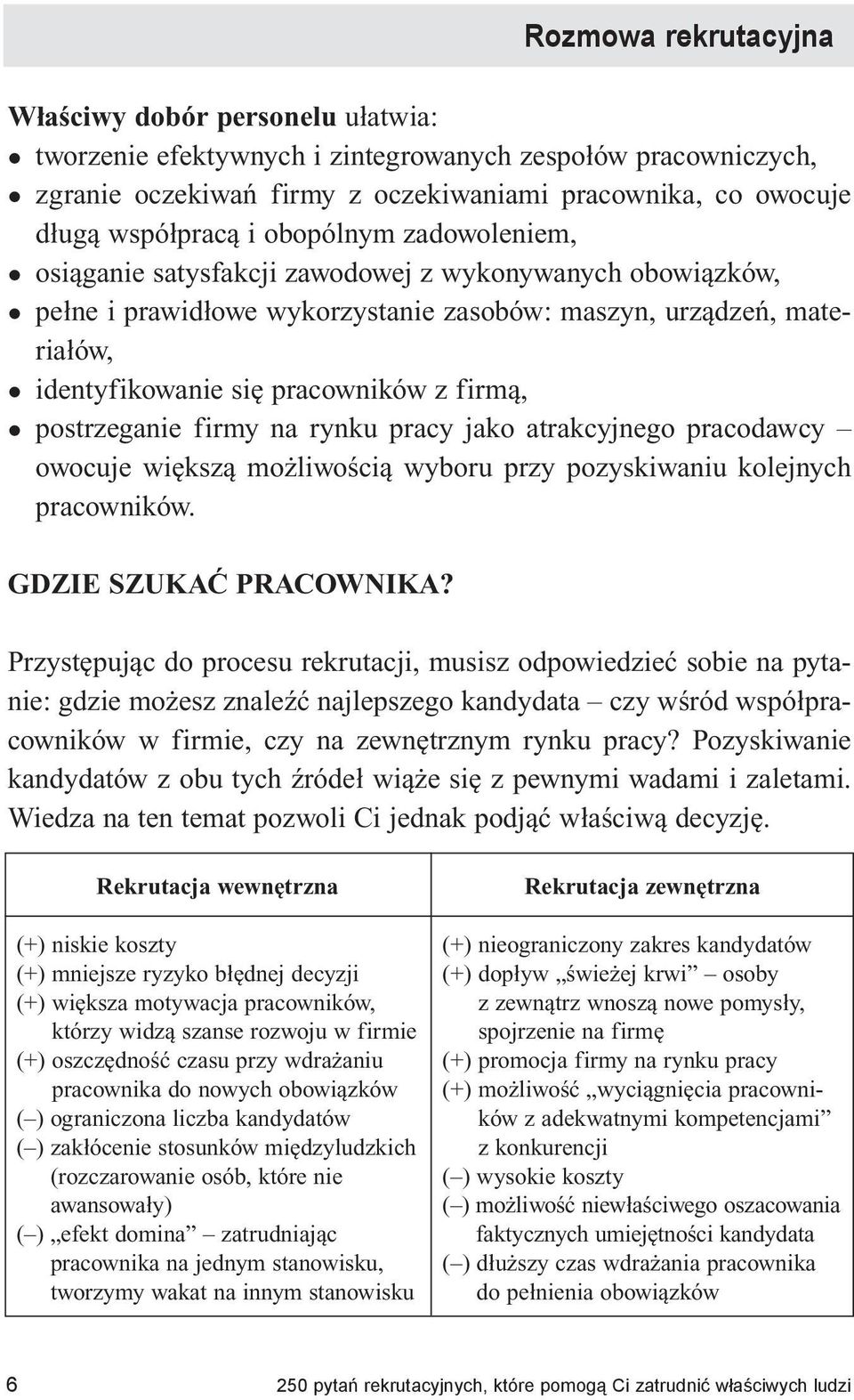 łów, iden ty fi ko wa nie się pra cow ni ków z fir mą, po strze ga nie fir my na ryn ku pra cy ja ko atrak cyj ne go pra co daw cy owo cu je więk szą moż li wo ścią wy bo ru przy po zy ski wa niu ko