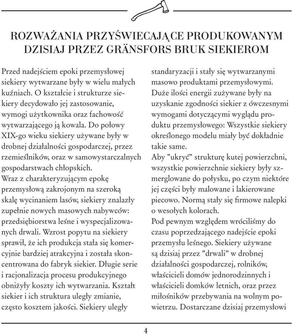 Do połowy XIX-go wieku siekiery używane były w drobnej działalności gospodarczej, przez rzemieślników, oraz w samowystarczalnych gospodarstwach chłopskich.