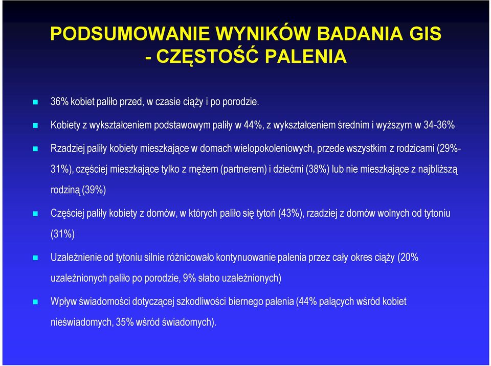 31%), częściej mieszkające tylko z mężem (partnerem) i dziećmi (38%) lub nie mieszkające z najbliższą rodziną (39%) Częściej paliły kobiety z domów, w których paliło się tytoń (43%), rzadziej z domów