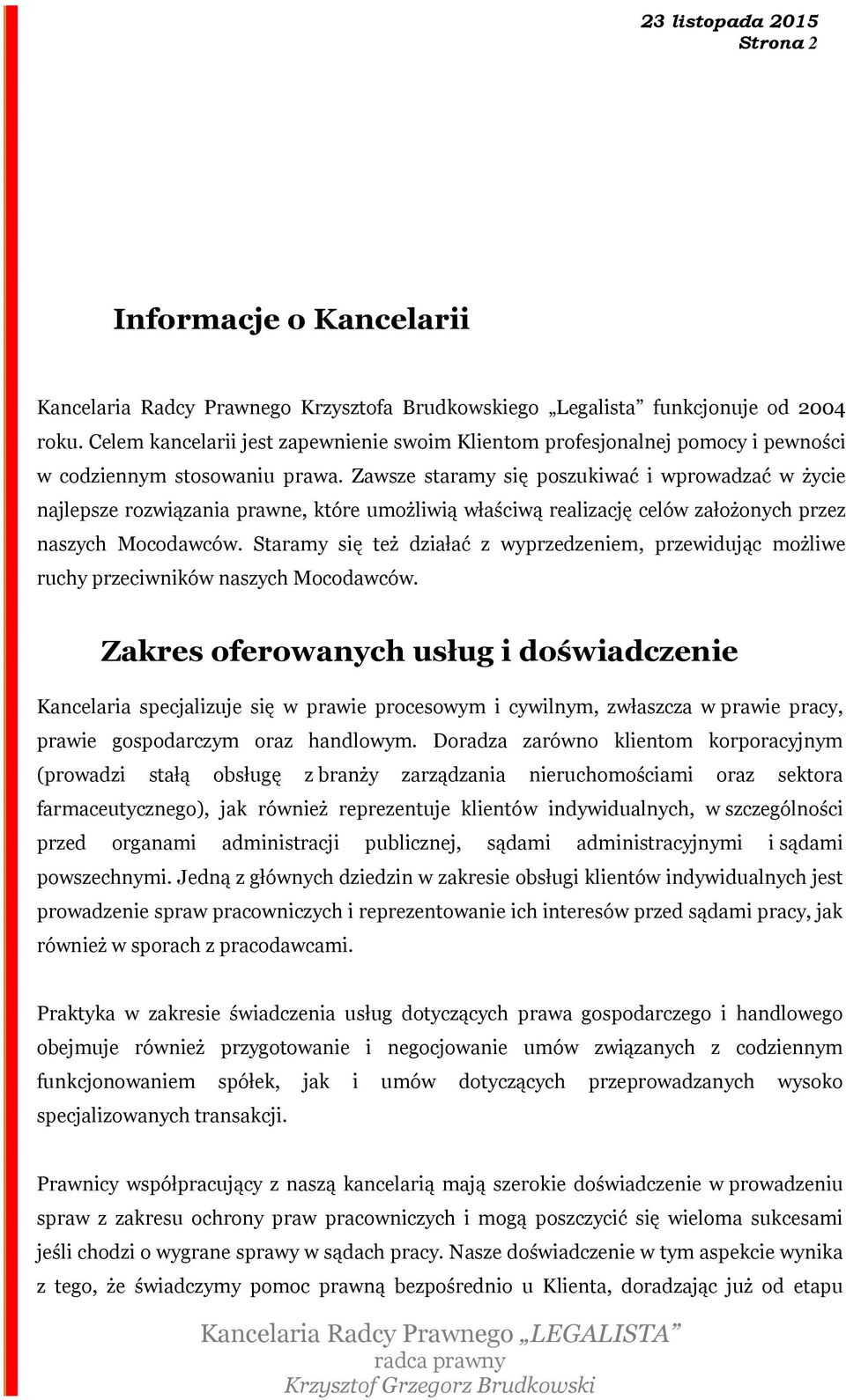 Zawsze staramy się poszukiwać i wprowadzać w życie najlepsze rozwiązania prawne, które umożliwią właściwą realizację celów założonych przez naszych Mocodawców.