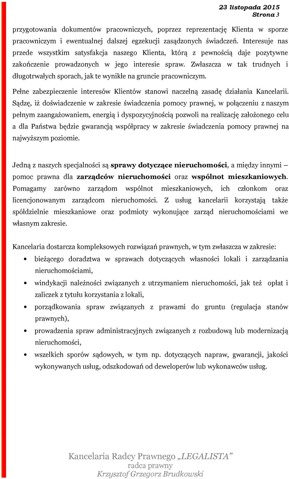 Zwłaszcza w tak trudnych i długotrwałych sporach, jak te wynikłe na gruncie pracowniczym. Pełne zabezpieczenie interesów Klientów stanowi naczelną zasadę działania Kancelarii.