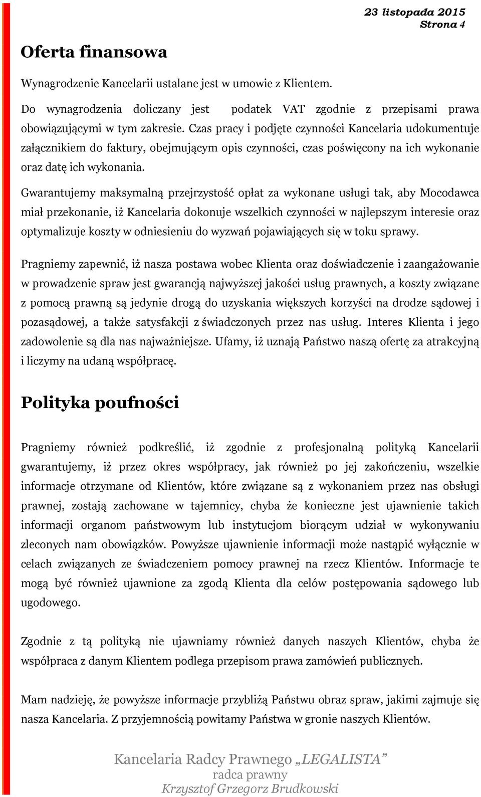 Gwarantujemy maksymalną przejrzystość opłat za wykonane usługi tak, aby Mocodawca miał przekonanie, iż Kancelaria dokonuje wszelkich czynności w najlepszym interesie oraz optymalizuje koszty w