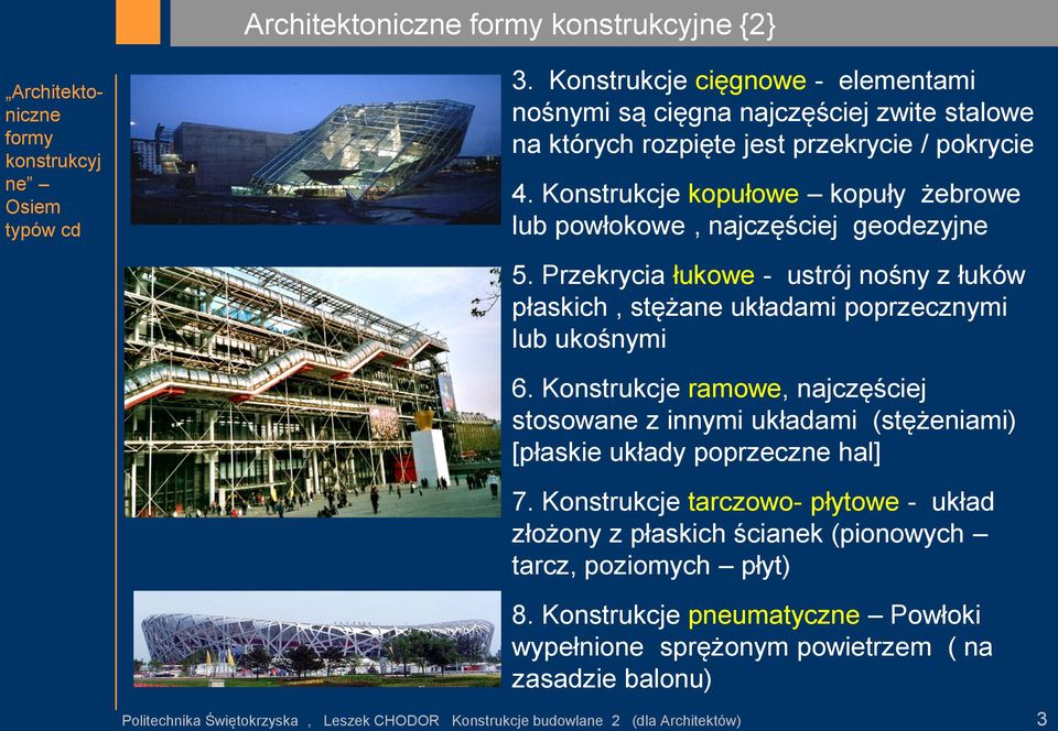 Konstrukcje kopułowe kopuły żebrowe lub powłokowe, najczęściej geodezyjne 5. Przekrycia łukowe - ustrój nośny z łuków płaskich, stężane układami poprzecznymi lub ukośnymi 6.