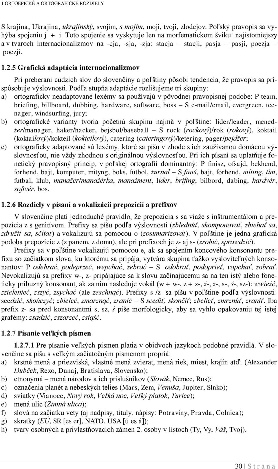 5 Grafická adaptácia internacionalizmov ri preberaní cudzích slov do slovenčiny a poľštiny pôsobí tendencia, že pravopis sa prispôsobuje výslovnosti.