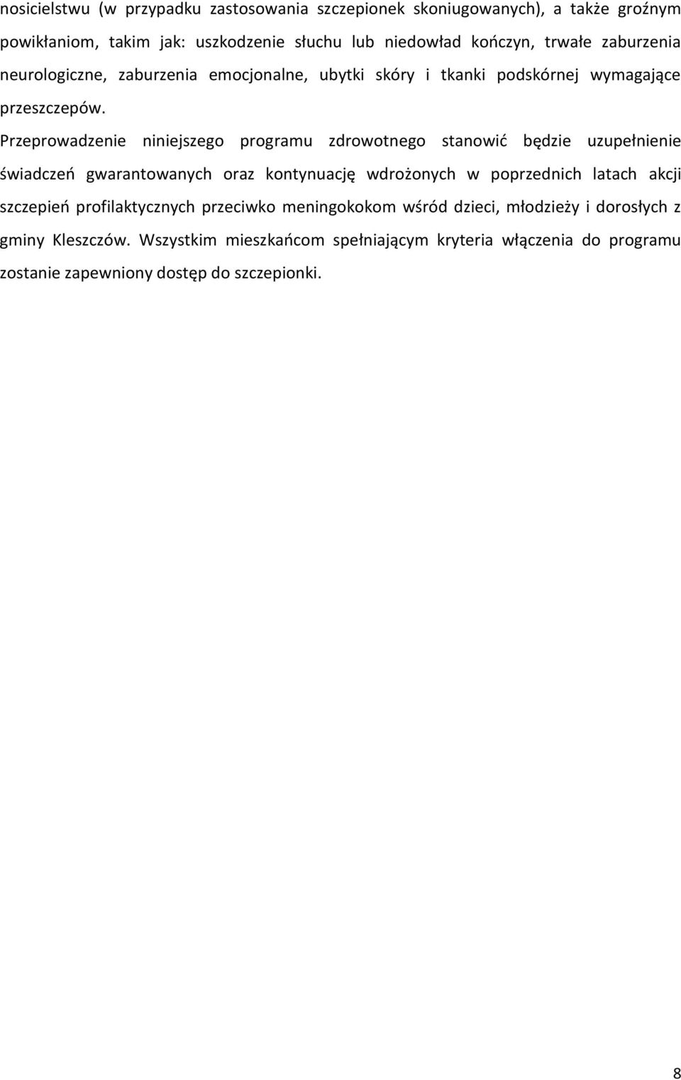 Przeprowadzenie niniejszego programu zdrowotnego stanowić będzie uzupełnienie świadczeń gwarantowanych oraz kontynuację wdrożonych w poprzednich latach akcji
