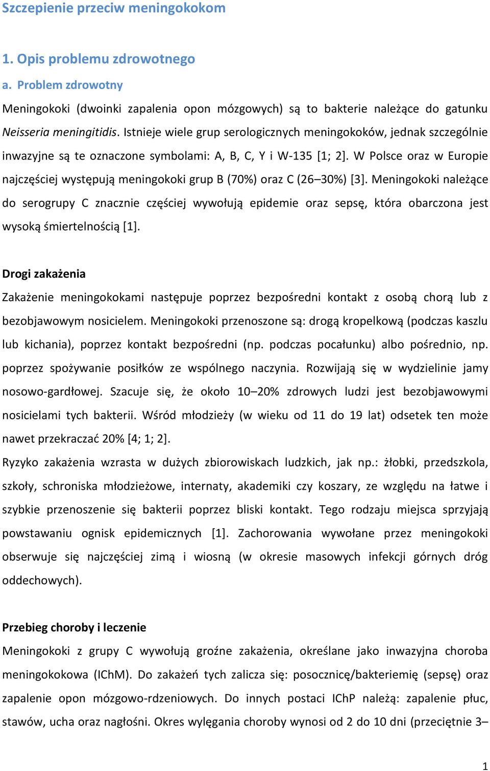 W Polsce oraz w Europie najczęściej występują meningokoki grup B (70%) oraz C (26 30%) [3].