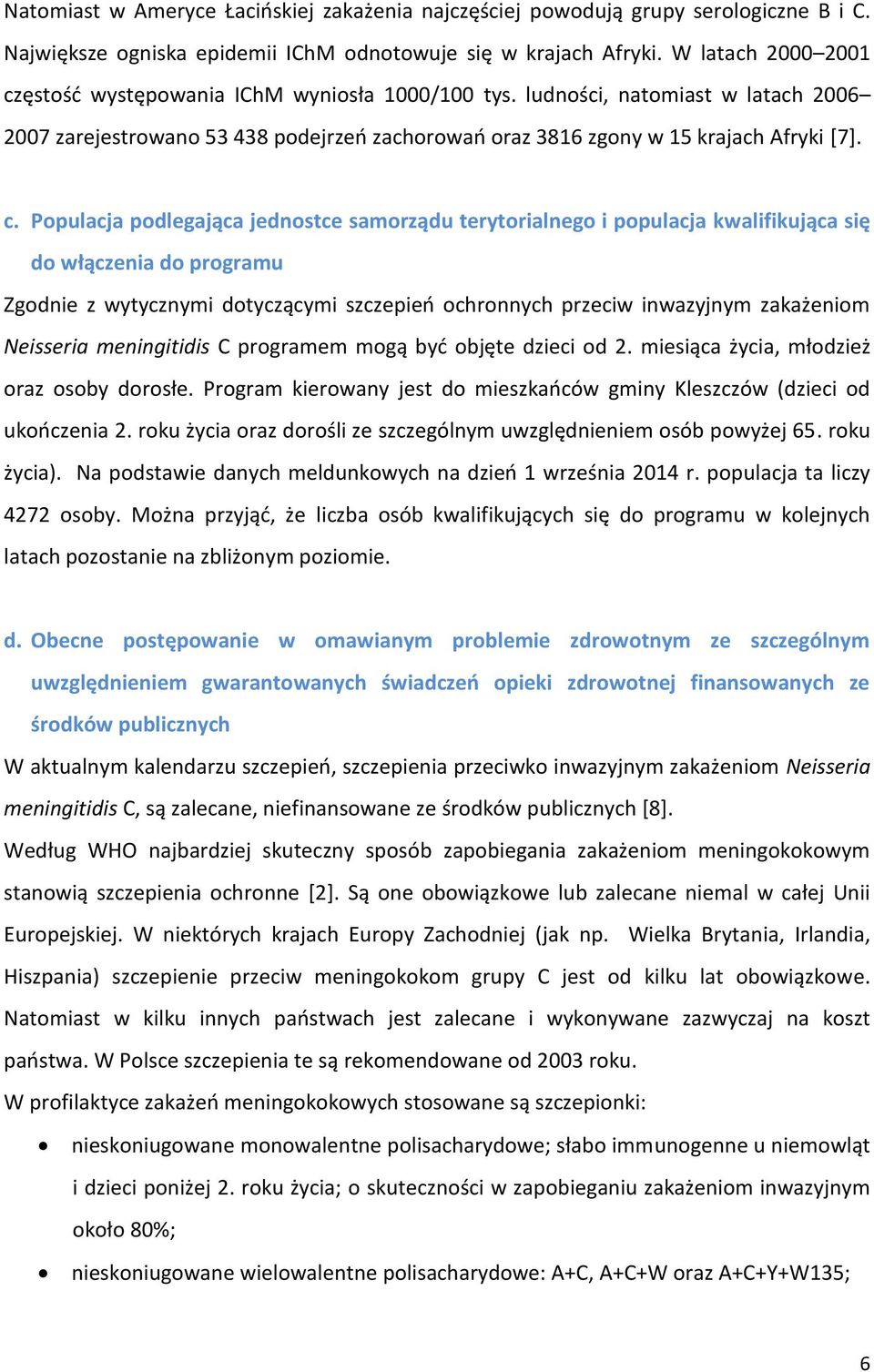 ęstość występowania IChM wyniosła 1000/100 tys. ludności, natomiast w latach 2006 2007 zarejestrowano 53 438 podejrzeń zachorowań oraz 3816 zgony w 15 krajach Afryki [7]. c.
