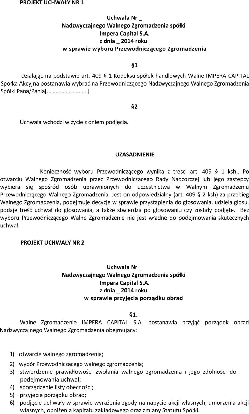 ] Uchwała wchodzi w życie z dniem podjęcia. 1 2 Konieczność wyboru Przewodniczącego wynika z treści art. 409 1 ksh,.