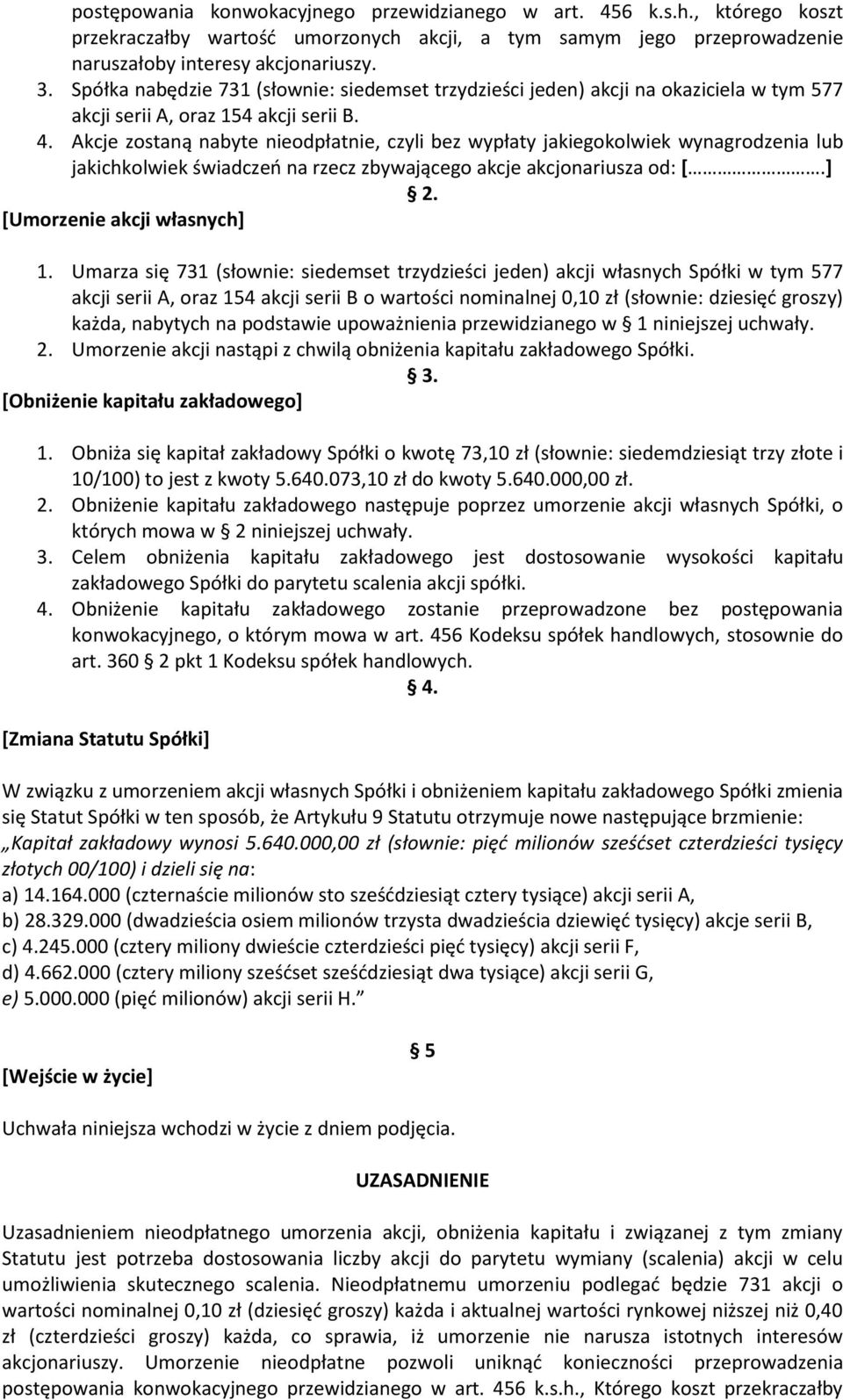 Akcje zostaną nabyte nieodpłatnie, czyli bez wypłaty jakiegokolwiek wynagrodzenia lub jakichkolwiek świadczeń na rzecz zbywającego akcje akcjonariusza od: [.] 2. [Umorzenie akcji własnych] 1.