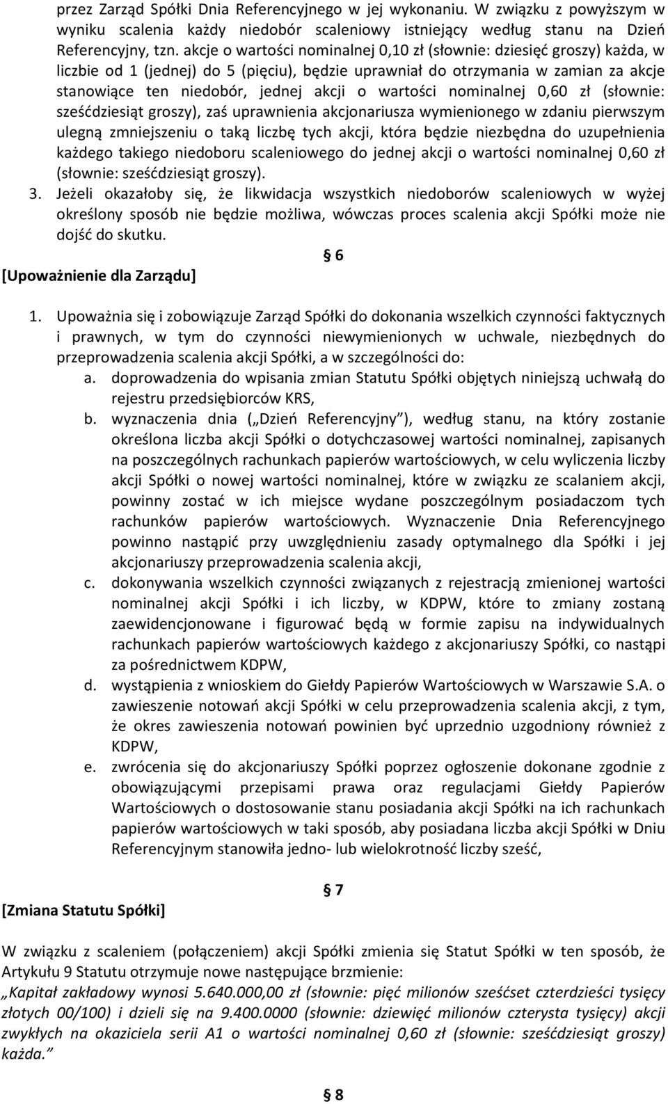 wartości nominalnej 0,60 zł (słownie: sześćdziesiąt groszy), zaś uprawnienia akcjonariusza wymienionego w zdaniu pierwszym ulegną zmniejszeniu o taką liczbę tych akcji, która będzie niezbędna do