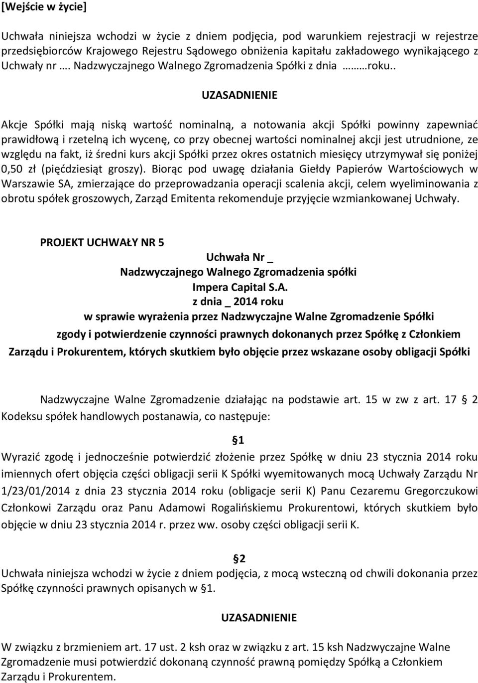 . Akcje Spółki mają niską wartość nominalną, a notowania akcji Spółki powinny zapewniać prawidłową i rzetelną ich wycenę, co przy obecnej wartości nominalnej akcji jest utrudnione, ze względu na