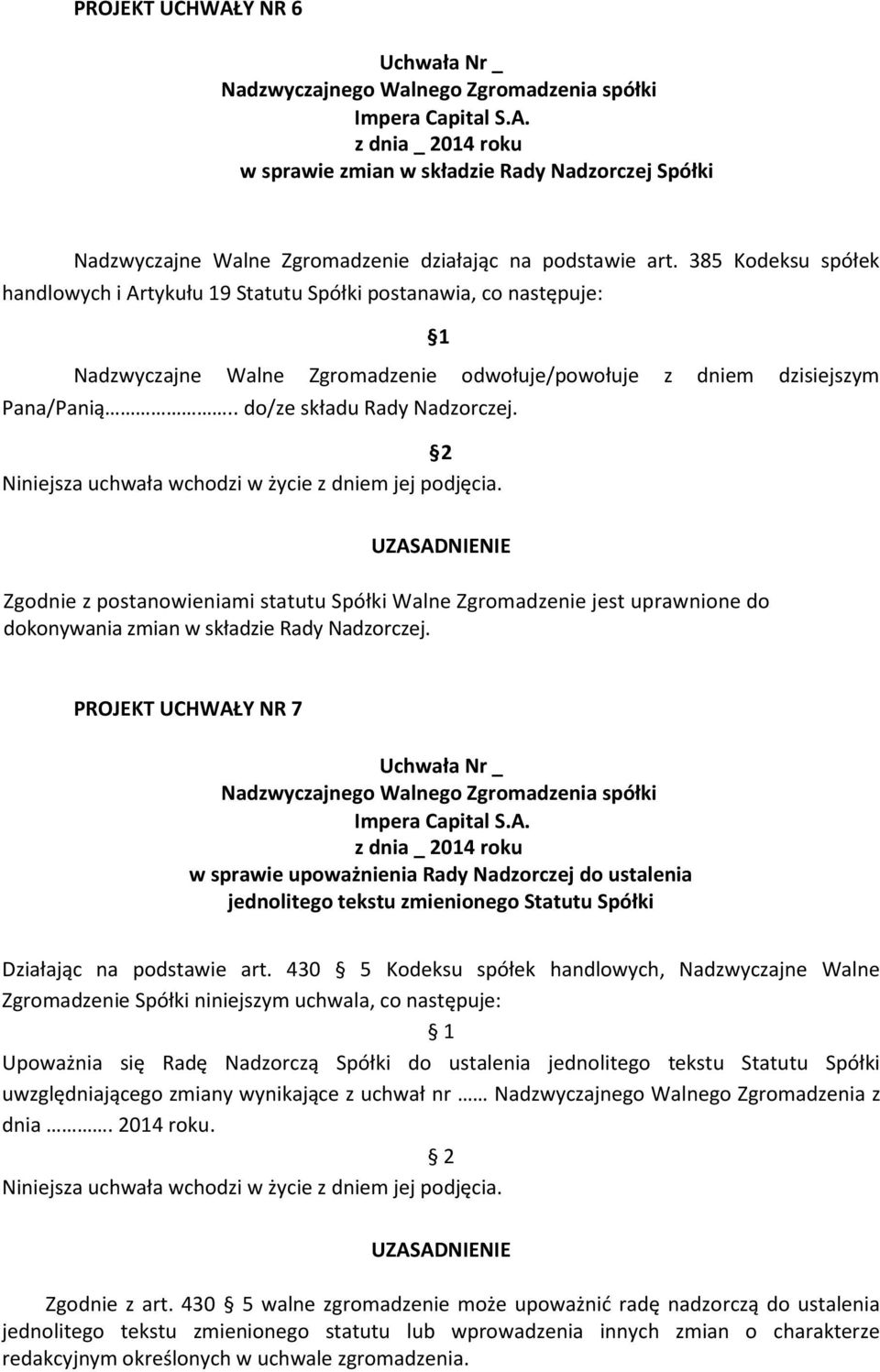 2 Niniejsza uchwała wchodzi w życie z dniem jej podjęcia. Zgodnie z postanowieniami statutu Spółki Walne Zgromadzenie jest uprawnione do dokonywania zmian w składzie Rady Nadzorczej.