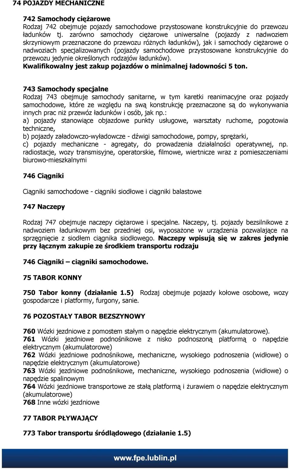 przystosowane konstrukcyjnie do przewozu jedynie określonych rodzajów ładunków). Kwalifikowalny jest zakup pojazdów o minimalnej ładowności 5 ton.