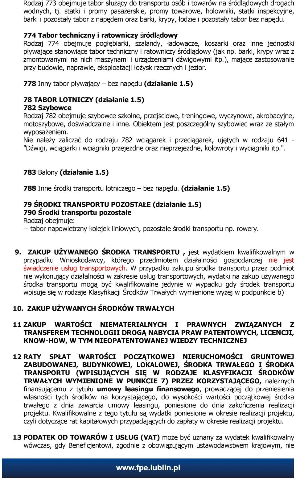 774 Tabor techniczny i ratowniczy śródlądowy Rodzaj 774 obejmuje pogłębiarki, szalandy, ładowacze, koszarki oraz inne jednostki pływające stanowiące tabor techniczny i ratowniczy śródlądowy (jak np.