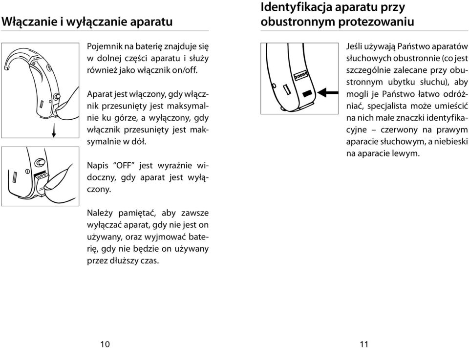 Identyfikacja aparatu przy obustronnym protezowaniu Jeśli używają Państwo aparatów słuchowych obustronnie (co jest szczególnie zalecane przy obustronnym ubytku słuchu), aby mogli je Państwo łatwo