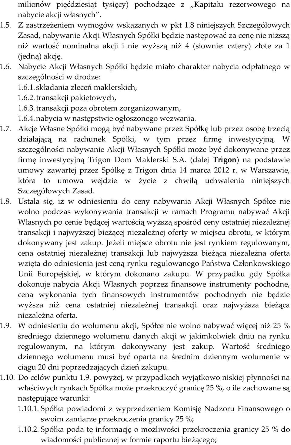 Nabycie Akcji Własnych Spółki będzie miało charakter nabycia odpłatnego w szczególności w drodze: 1.6.1. składania zleceń maklerskich, 1.6.2. transakcji pakietowych, 1.6.3.