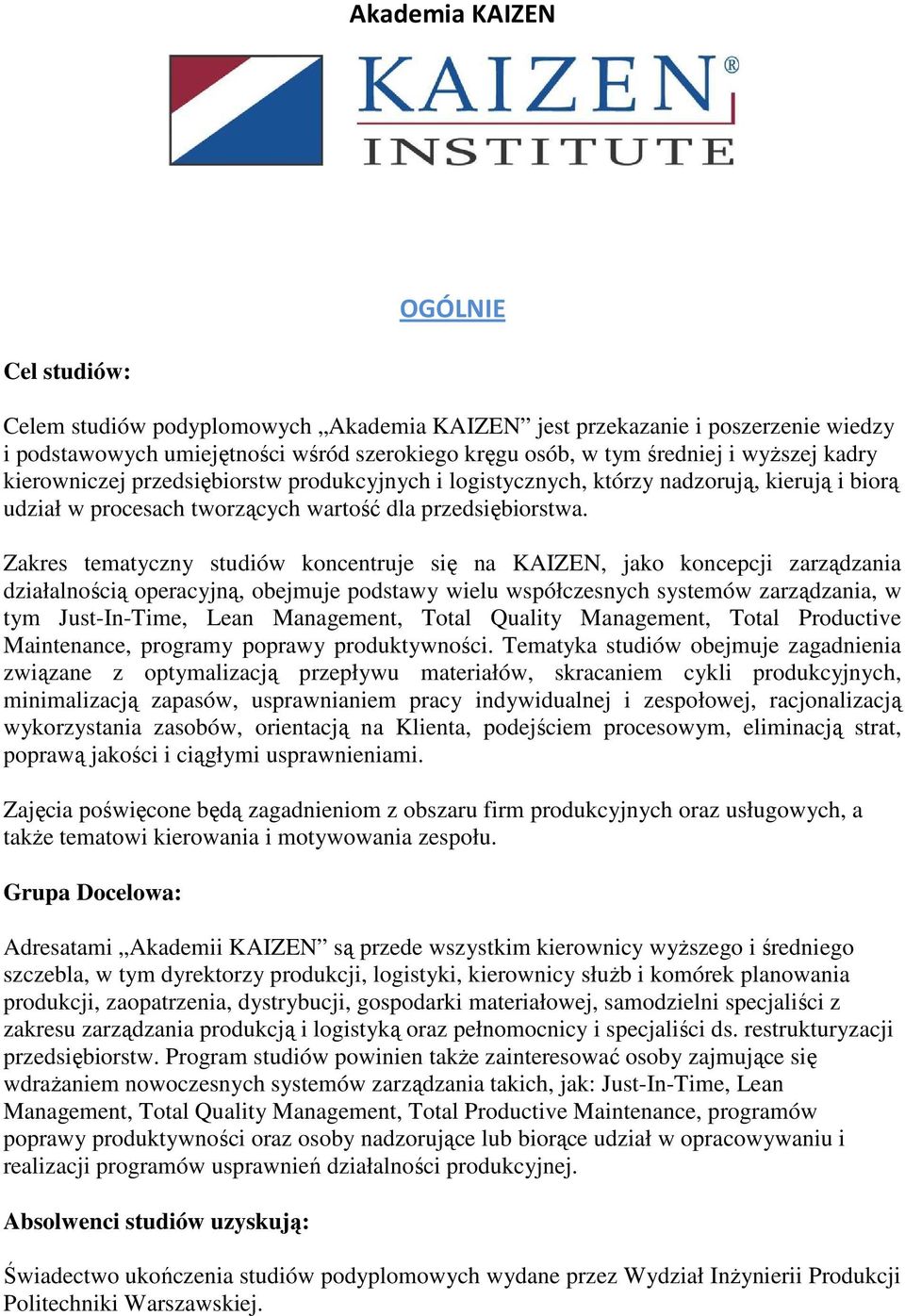 Zakres tematyczny studiów koncentruje się na KAIZEN, jako koncepcji zarządzania działalnością operacyjną, obejmuje podstawy wielu współczesnych systemów zarządzania, w tym Just-In-Time, Lean