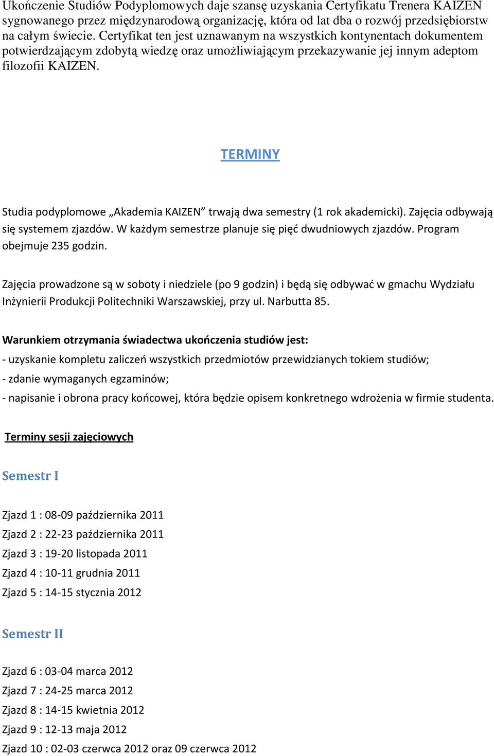 TERMINY Studia podyplomowe Akademia KAIZEN trwają dwa semestry (1 rok akademicki). Zajęcia odbywają się systemem zjazdów. W każdym semestrze planuje się pięć dwudniowych zjazdów.