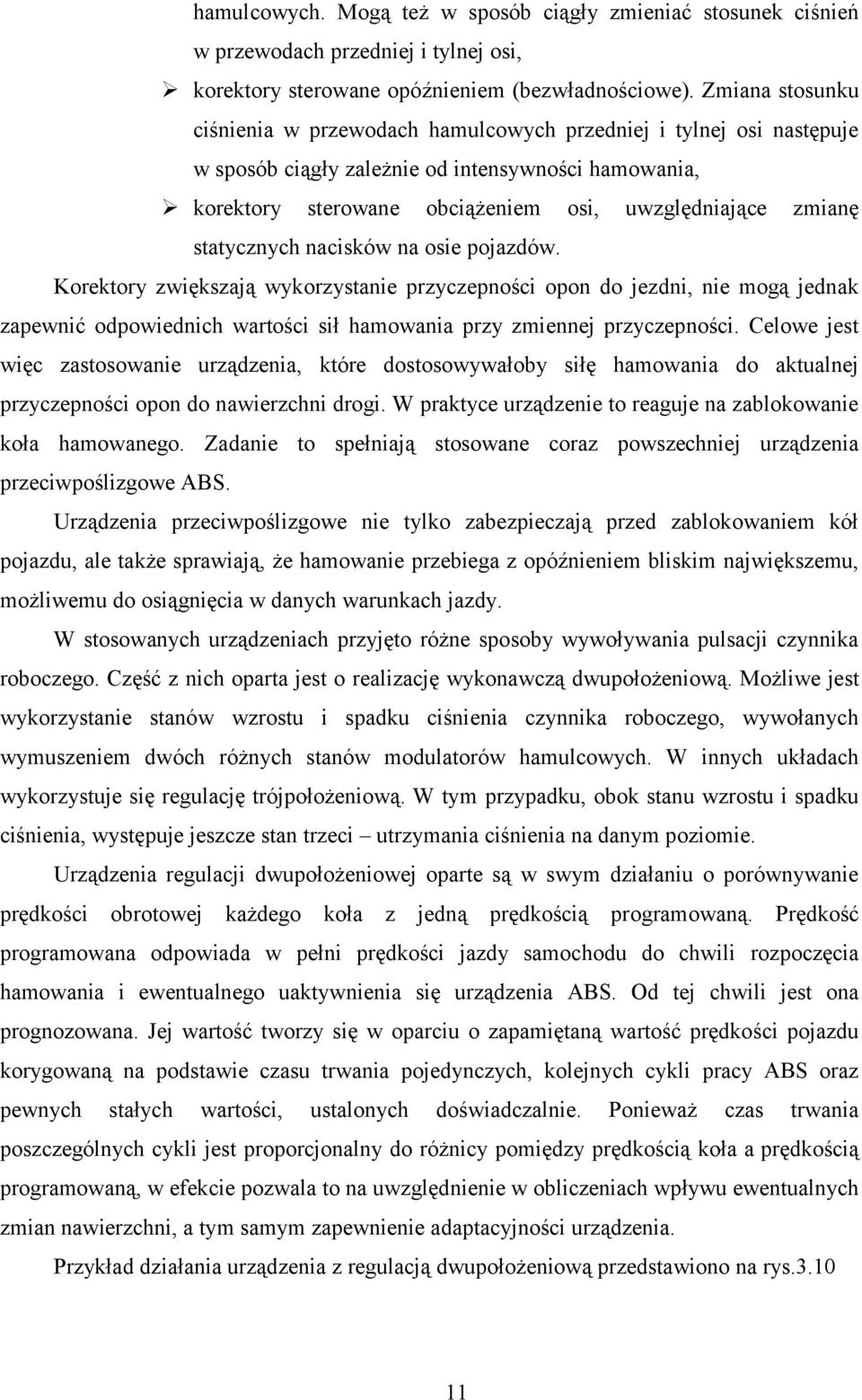 statycznych nacisków na osie pojazdów. Korektory zwiększają wykorzystanie przyczepności opon do jezdni, nie mogą jednak zapewnić odpowiednich wartości sił hamowania przy zmiennej przyczepności.
