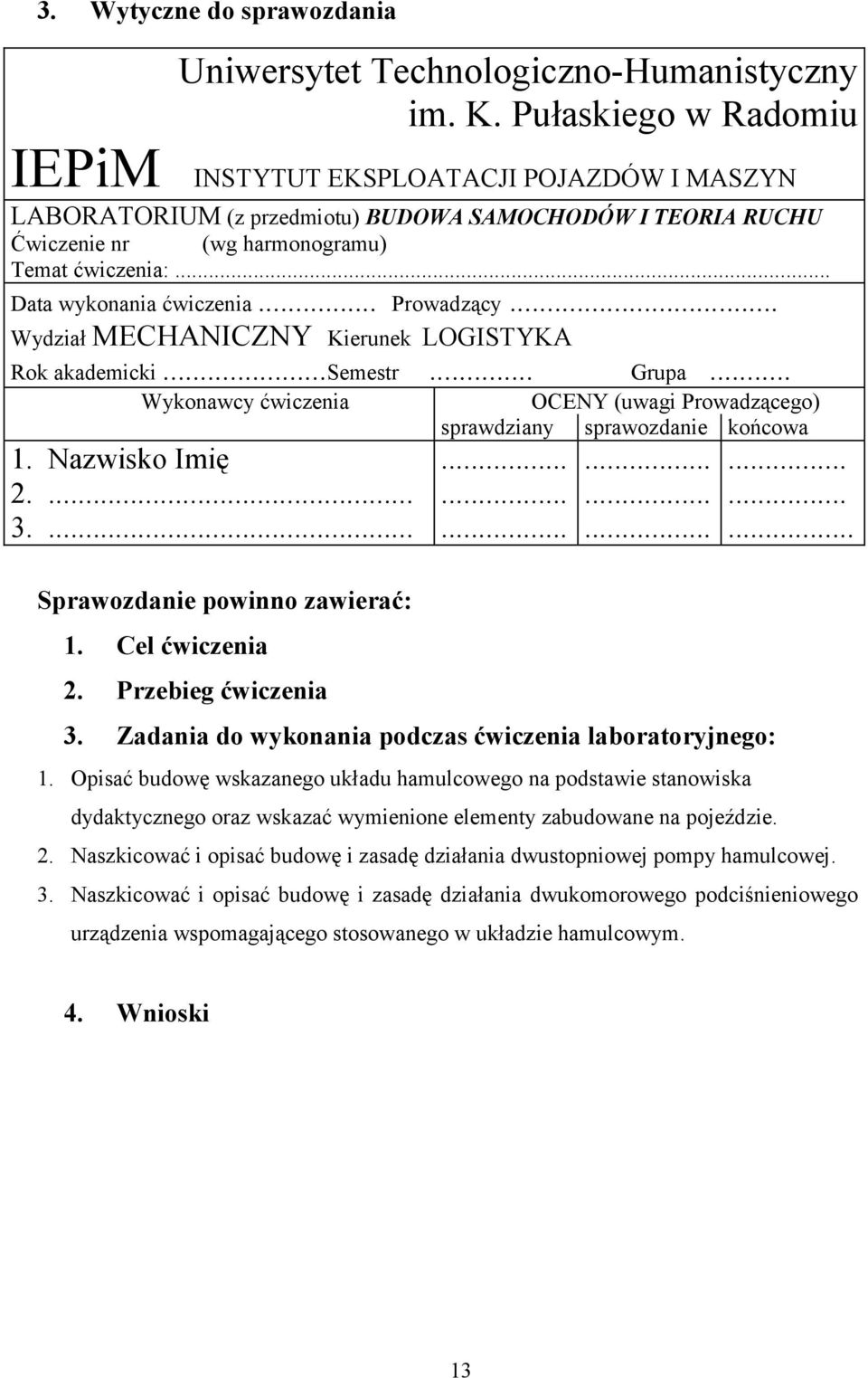 .. Data wykonania ćwiczenia... Prowadzący.. Wydział MECHANICZNY Kierunek LOGISTYKA Rok akademicki...semestr... Grupa... Wykonawcy ćwiczenia 1. Nazwisko Imię 2.... 3.... Sprawozdanie powinno zawierać: 1.