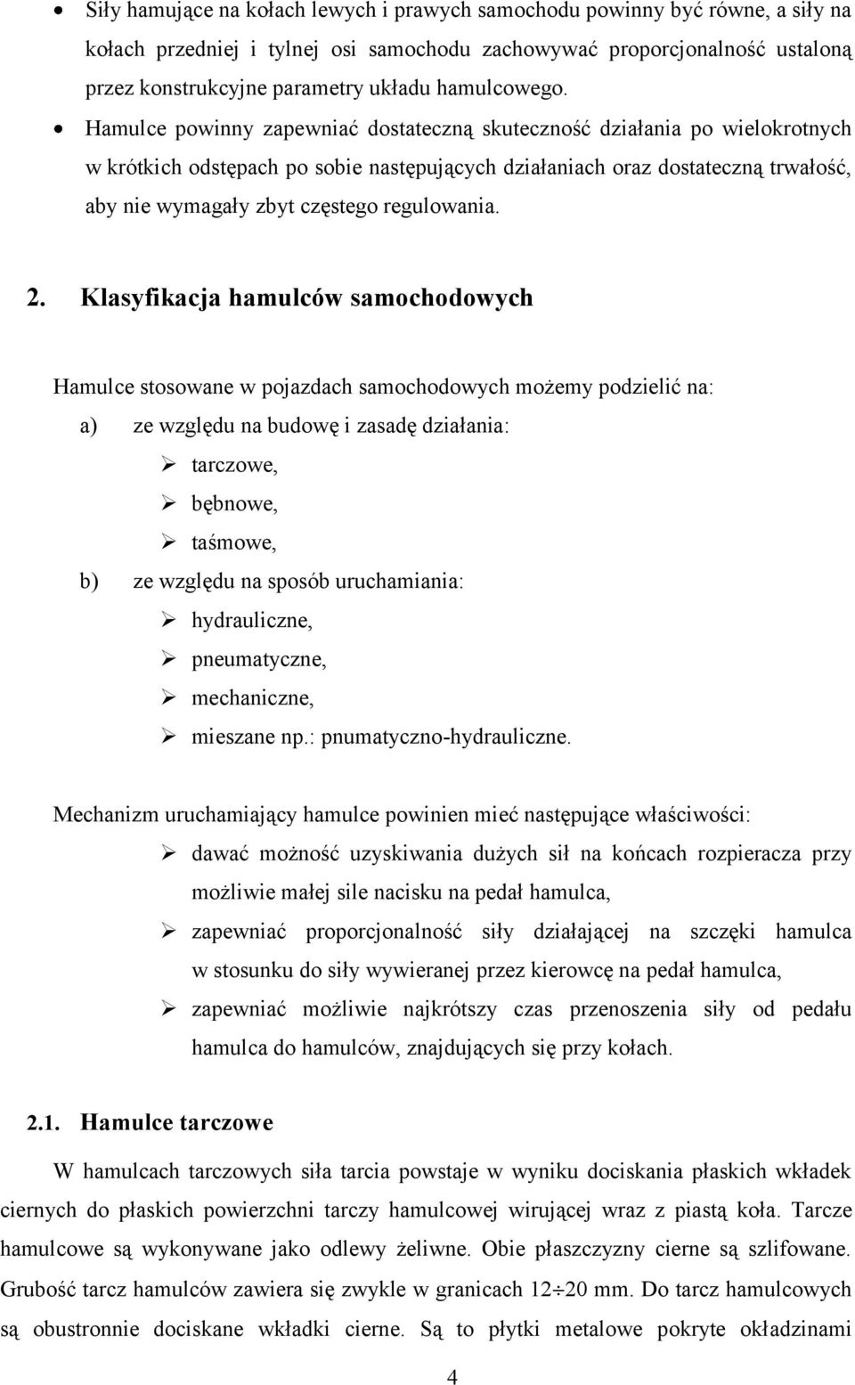 Hamulce powinny zapewniać dostateczną skuteczność działania po wielokrotnych w krótkich odstępach po sobie następujących działaniach oraz dostateczną trwałość, aby nie wymagały zbyt częstego