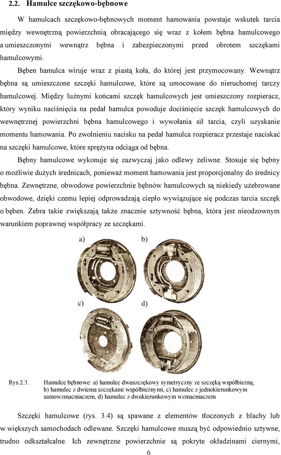 Wewnątrz bębna są umieszczone szczęki hamulcowe, które są umocowane do nieruchomej tarczy hamulcowej.