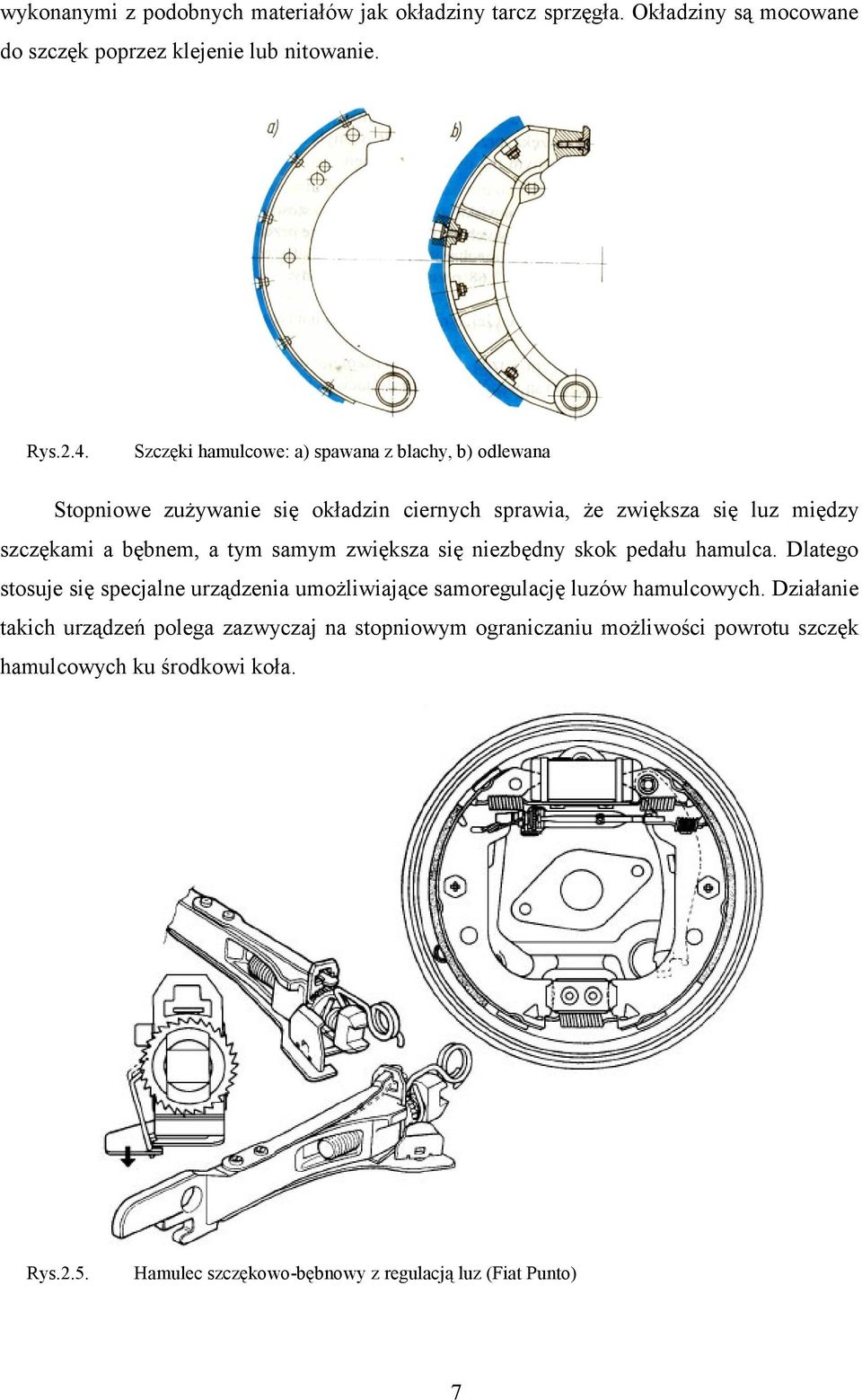 samym zwiększa się niezbędny skok pedału hamulca. Dlatego stosuje się specjalne urządzenia umożliwiające samoregulację luzów hamulcowych.