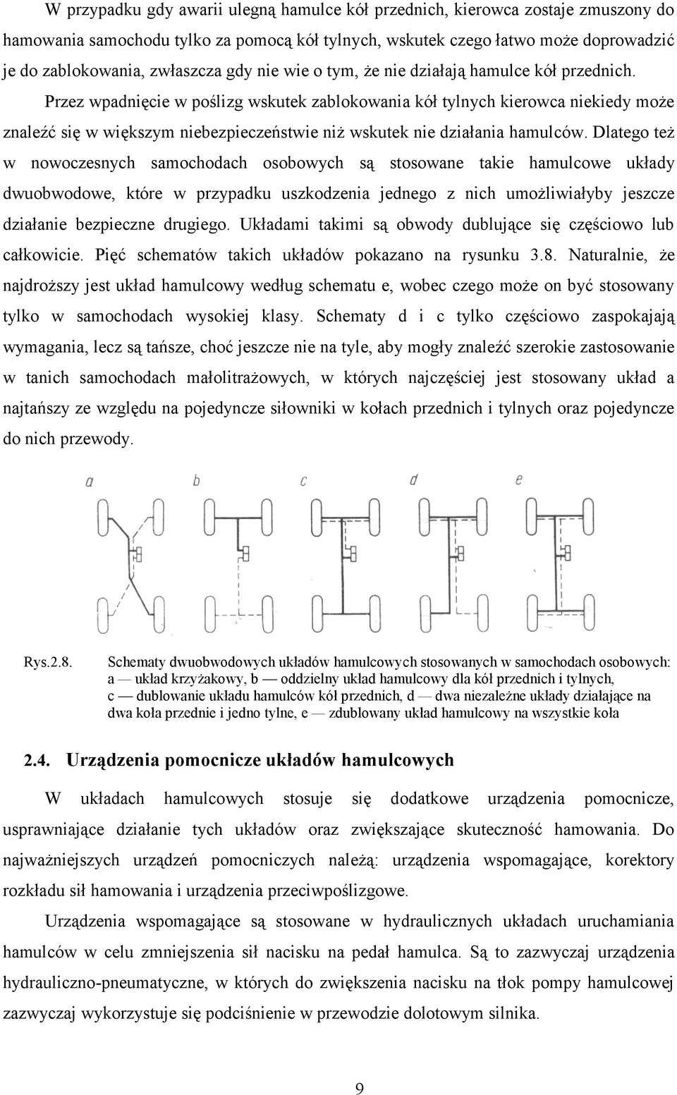 Przez wpadnięcie w poślizg wskutek zablokowania kół tylnych kierowca niekiedy może znaleźć się w większym niebezpieczeństwie niż wskutek nie działania hamulców.