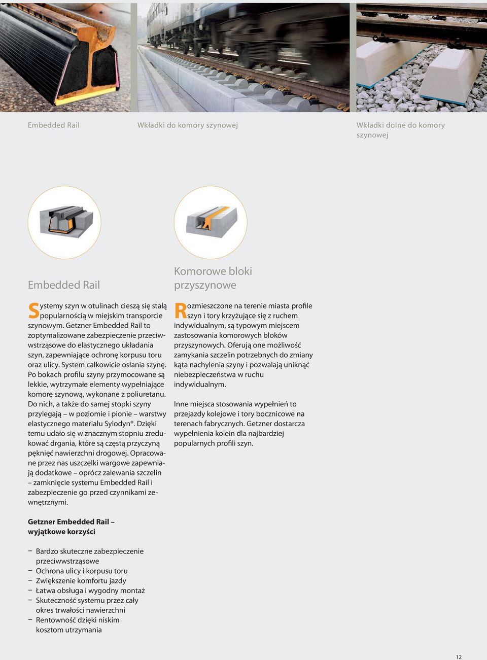 Po bokach proilu szyny przymocowane są lekkie, wytrzymałe elementy wypełniające komorę szynową, wykonane z poliuretanu.