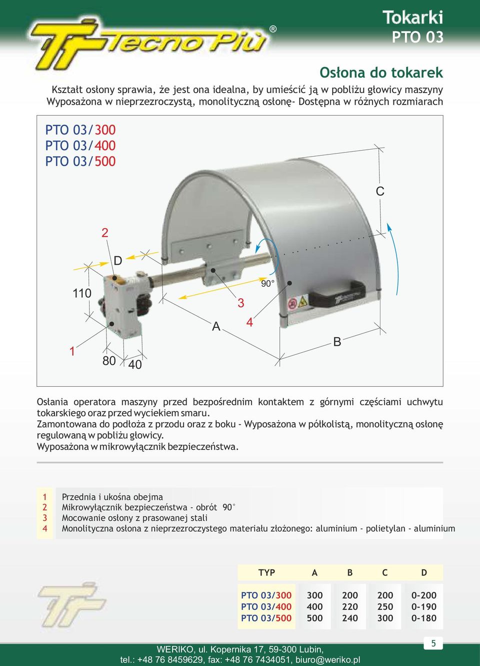 Zamontowana do podłoża z przodu oraz z boku - Wyposażona w półkolistą, monolityczną osłonę regulowaną w pobliżu głowicy. Wyposażona w mikrowyłącznik bezpieczeństwa.