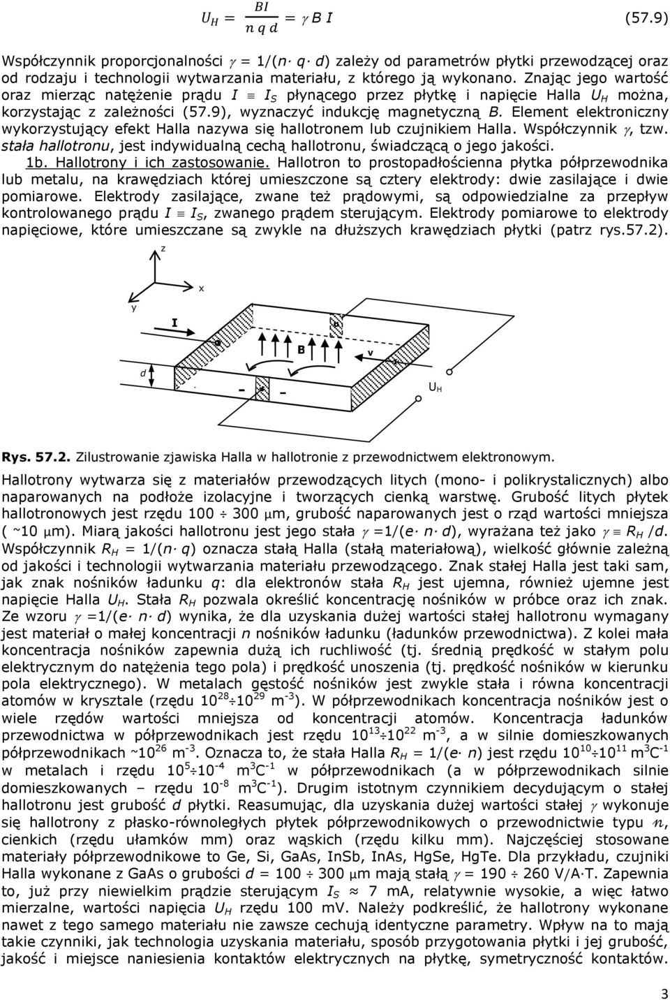 Element elektroniczny wykorzystujący efekt Halla nazywa się hallotronem lub czujnikiem Halla. Współczynnik, tzw. stała hallotronu, jest indywidualną cechą hallotronu, świadczącą o jego jakości. 1b.