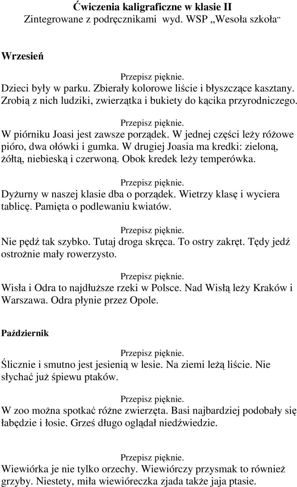 W drugiej Joasia ma kredki: zieloną, żółtą, niebieską i czerwoną. Obok kredek leży temperówka. Dyżurny w naszej klasie dba o porządek. Wietrzy klasę i wyciera tablicę. Pamięta o podlewaniu kwiatów.