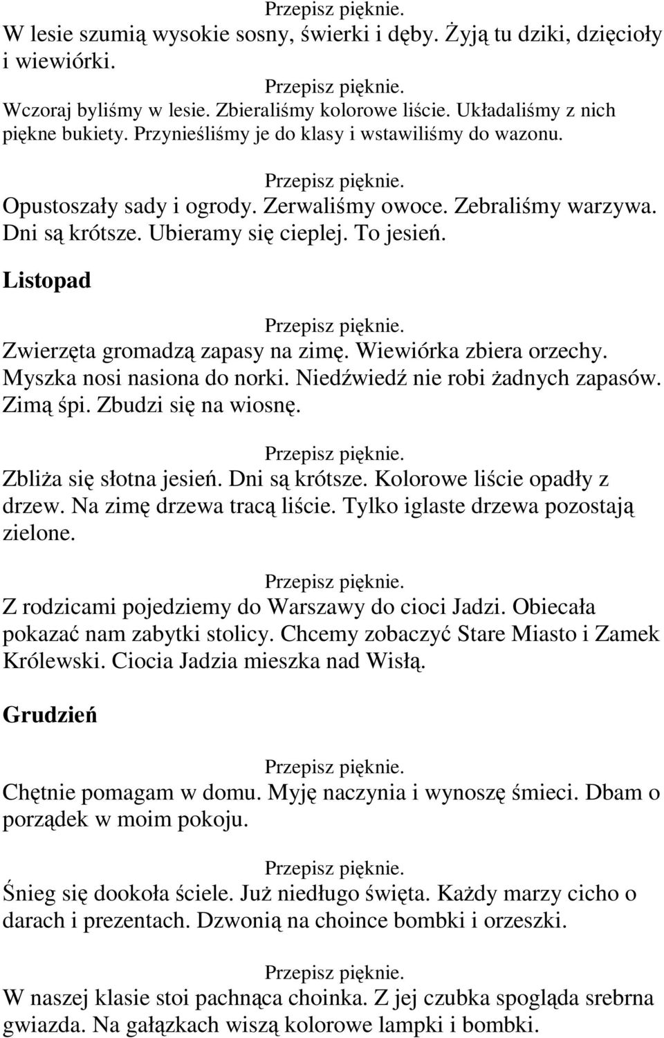 Listopad Zwierzęta gromadzą zapasy na zimę. Wiewiórka zbiera orzechy. Myszka nosi nasiona do norki. Niedźwiedź nie robi żadnych zapasów. Zimą śpi. Zbudzi się na wiosnę. Zbliża się słotna jesień.