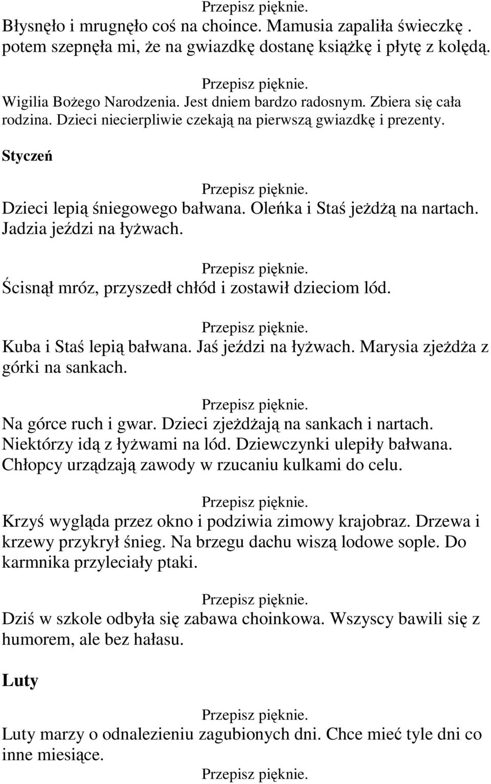 Ścisnął mróz, przyszedł chłód i zostawił dzieciom lód. Kuba i Staś lepią bałwana. Jaś jeździ na łyżwach. Marysia zjeżdża z górki na sankach. Na górce ruch i gwar.