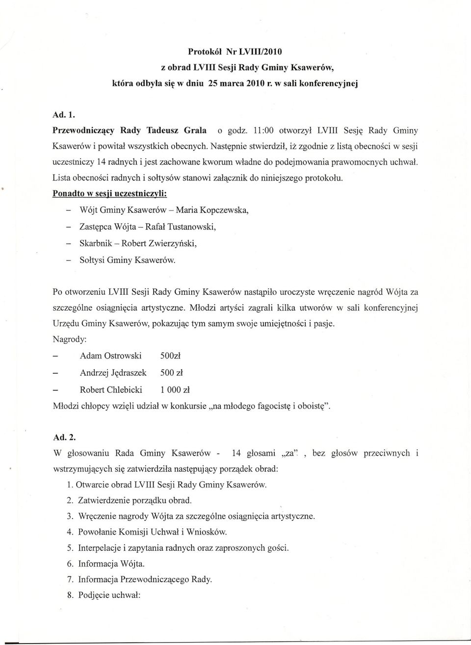 Nastepnie stwierdzil, iz zgodnie z lista obecnosci w sesji uczestniczy 14 radnych i jest zachowane kworum wladne do podejmowania prawomocnych uchwal.