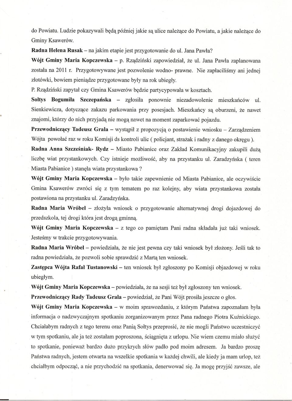 Nie zaplacilismy ani jednej zlotówki, bowiem pieniadze przygotowane byly na rok ubiegly. P. Rzadzinski zapytal czy Gmina Ksawerów bedzie partycypowala w kosztach.
