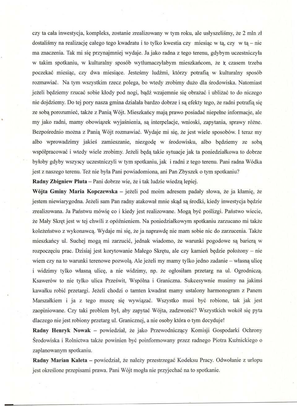 Ja jako radna z tego terenu, gdybym uczestniczyla w takim spotkaniu, w kulturalny sposób wytlumaczylabym mieszkancom, ze t czasem trzeba poczekac miesiac, czy dwa miesiace.