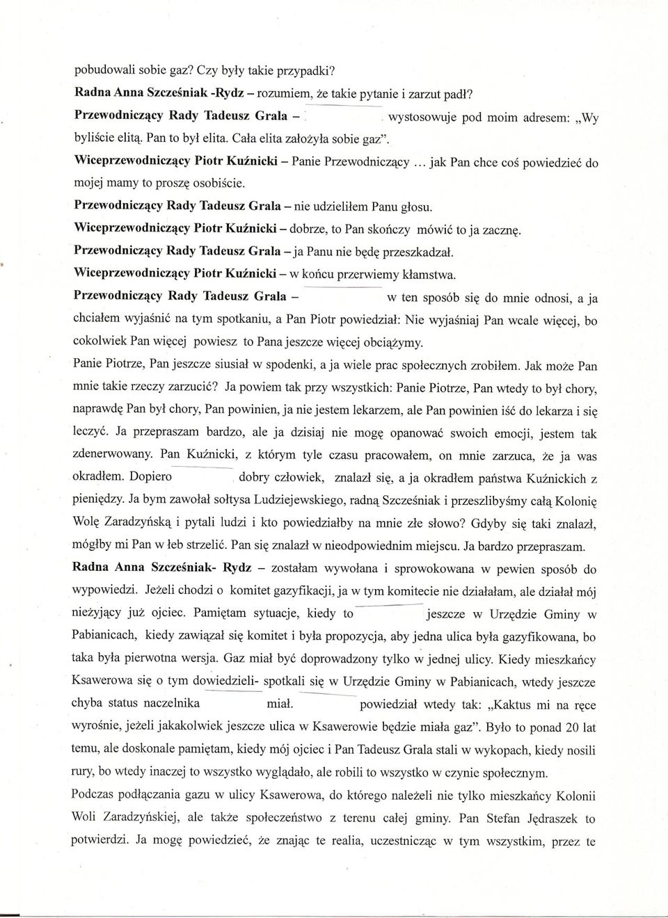 Rady Tadeusz Grala - nie udzielilem Panu glosu. Wiceprzewodniczacy Piotr Kuznicki - dobrze, to Pan skonczy mówic to ja zaczne. Rady Tadeusz Grala - ja Panu nie bede przeszkadzal.